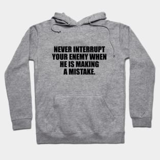 Never interrupt your enemy when he is making a mistake Hoodie